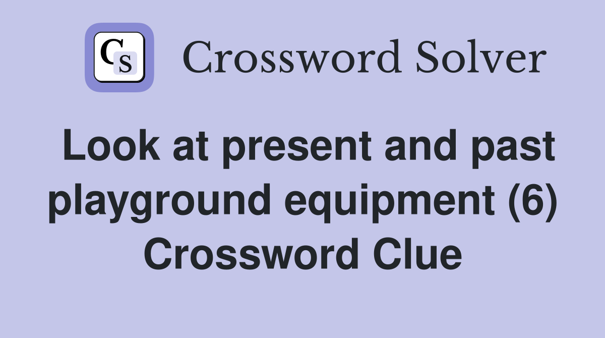 Look at present and past playground equipment (6) Crossword Clue